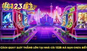 Cách quay slot thắng lớn tại nhà cái 123B