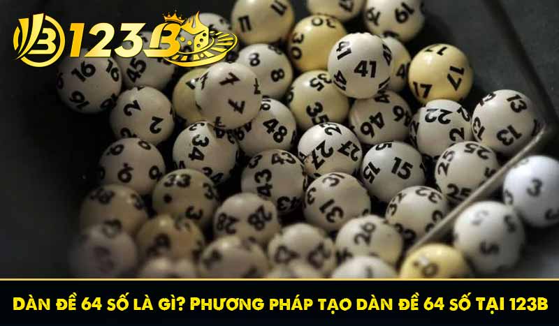 Dàn đề 64 số là gì? Phương pháp tạo dàn đề 64 số tại 123B