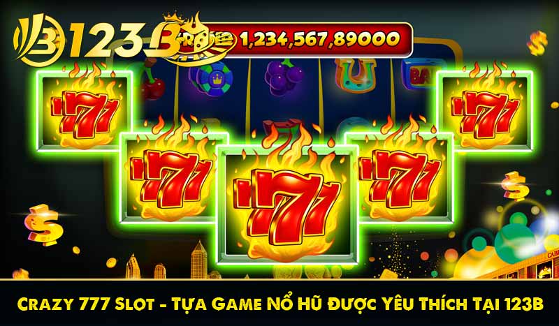 Crazy 777 Slot – Tựa Game Nổ Hũ Được Yêu Thích Tại 123B